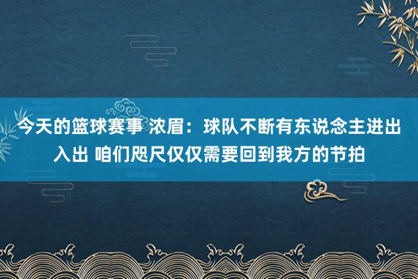 今天的篮球赛事 浓眉：球队不断有东说念主进出入出 咱们咫尺仅仅需要回到我方的节拍