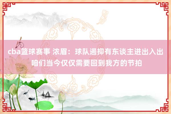 cba篮球赛事 浓眉：球队遏抑有东谈主进出入出 咱们当今仅仅需要回到我方的节拍