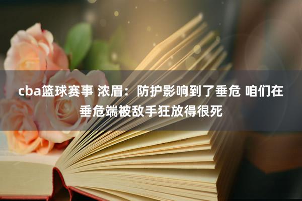 cba篮球赛事 浓眉：防护影响到了垂危 咱们在垂危端被敌手狂放得很死