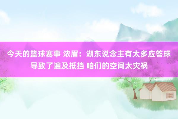 今天的篮球赛事 浓眉：湖东说念主有太多应答球导致了遍及抵挡 咱们的空间太灾祸