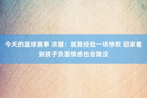 今天的篮球赛事 浓眉：就算经验一场惨败 回家看到孩子负面情感也会隐没