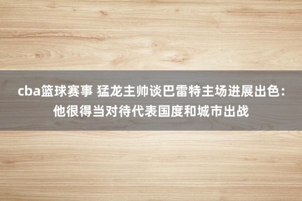 cba篮球赛事 猛龙主帅谈巴雷特主场进展出色：他很得当对待代表国度和城市出战